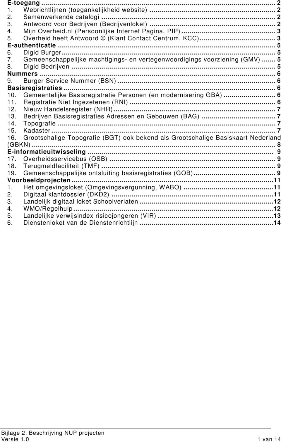 Gemeenschappelijke machtigings- en vertegenwoordigings voorziening (GMV)... 5 8. Digid Bedrijven... 5 Nummers... 6 9. Burger Service Nummer (BSN)... 6 Basisregistraties... 6 10.