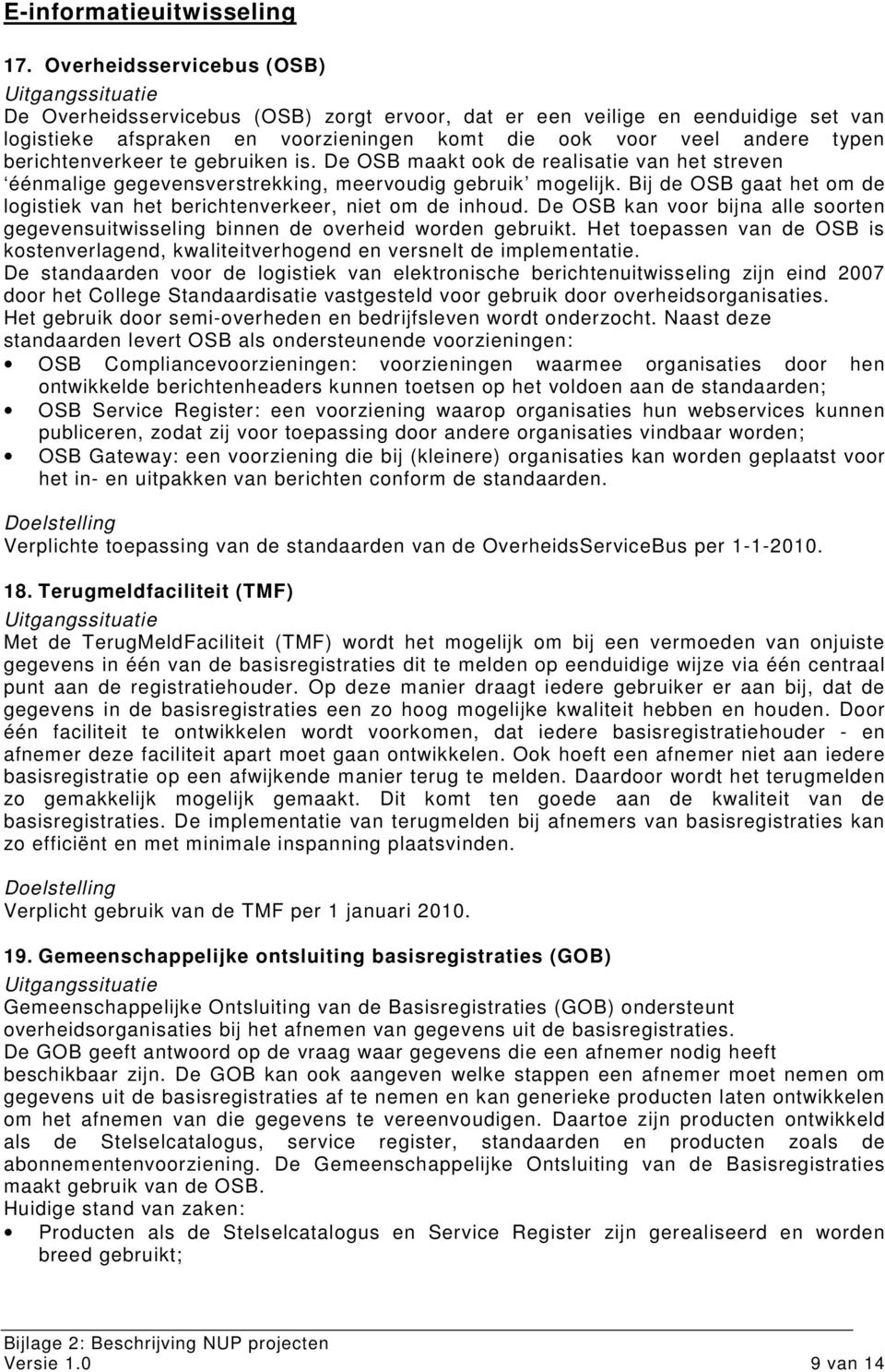 berichtenverkeer te gebruiken is. De OSB maakt ook de realisatie van het streven éénmalige gegevensverstrekking, meervoudig gebruik mogelijk.