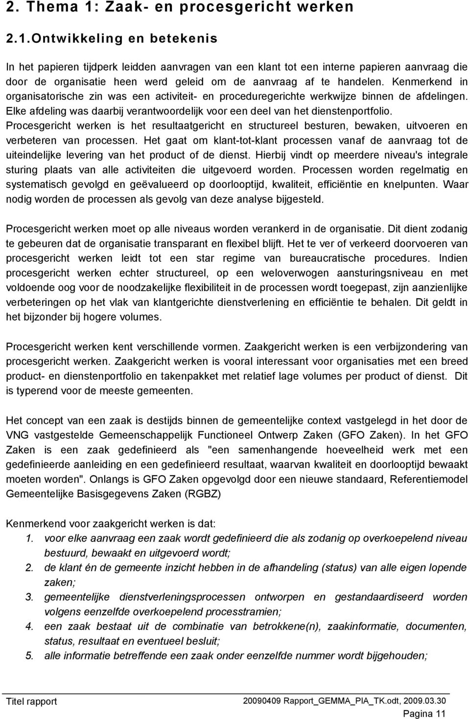 Procesgericht werken is het resultaatgericht en structureel besturen, bewaken, uitvoeren en verbeteren van processen.