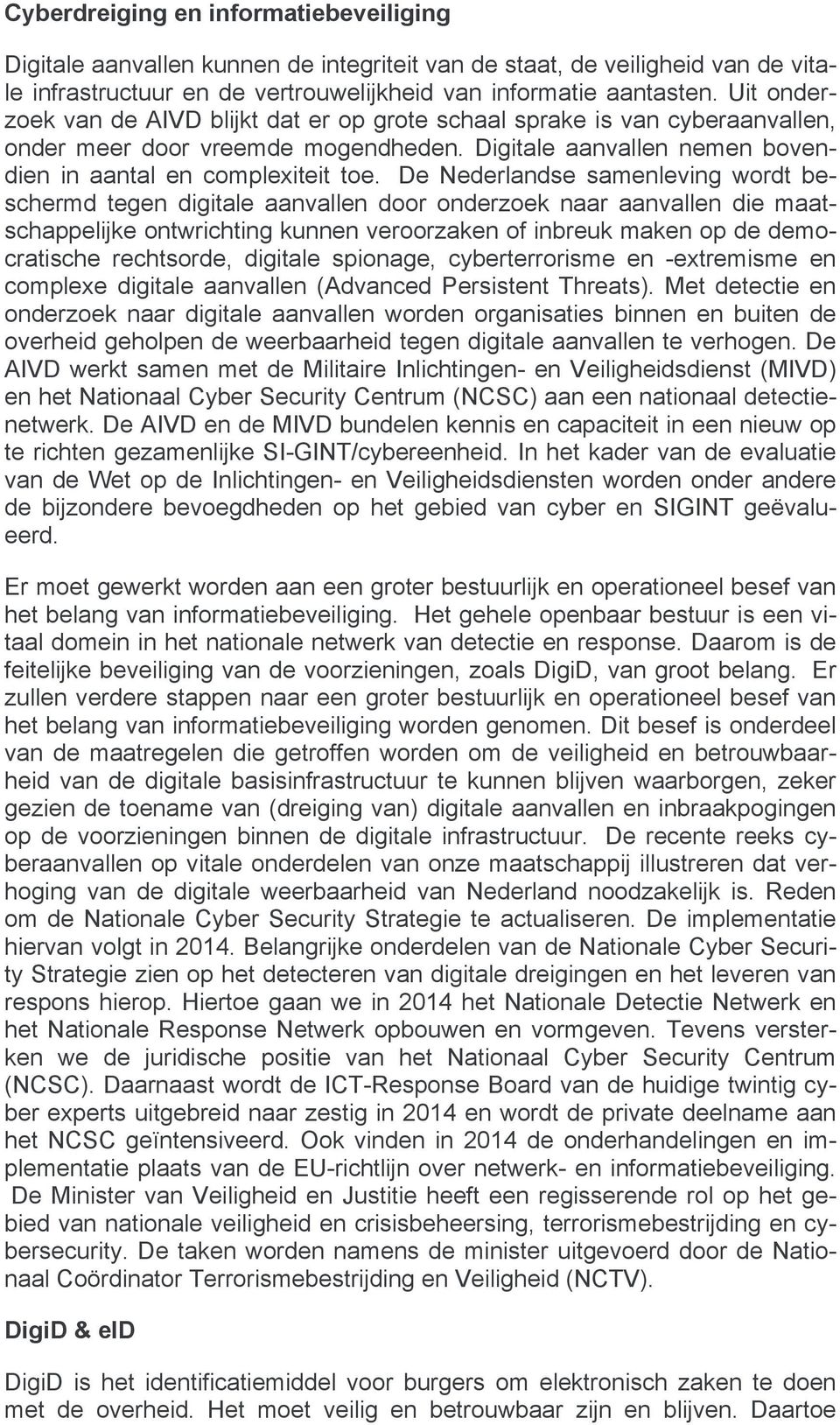 De Nederlandse samenleving wordt beschermd tegen digitale aanvallen door onderzoek naar aanvallen die maatschappelijke ontwrichting kunnen veroorzaken of inbreuk maken op de democratische rechtsorde,