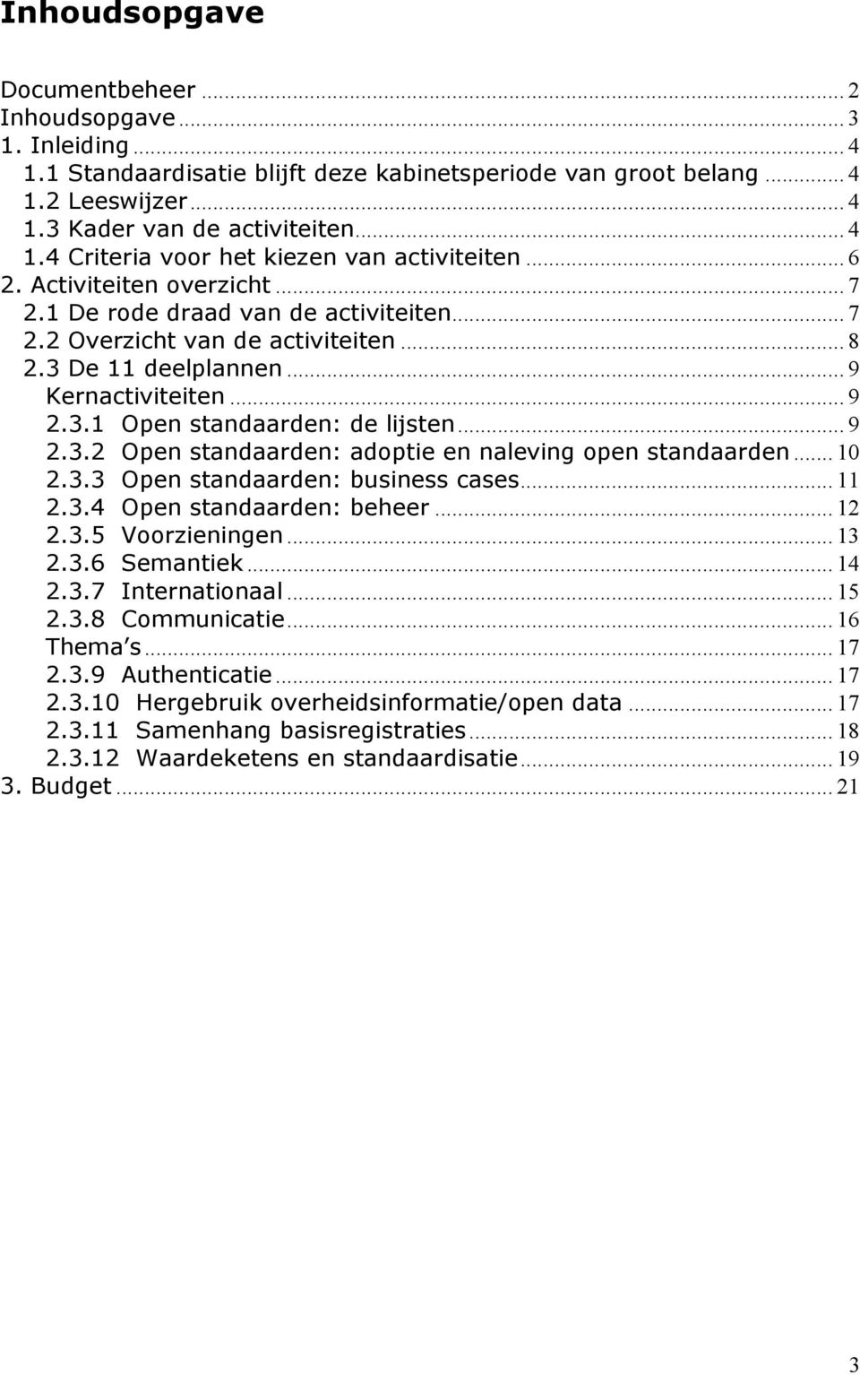 .. 9 2.3.2 Open standaarden: adoptie en naleving open standaarden... 10 2.3.3 Open standaarden: business cases... 11 2.3.4 Open standaarden: beheer... 12 2.3.5 Voorzieningen... 13 2.3.6 Semantiek.