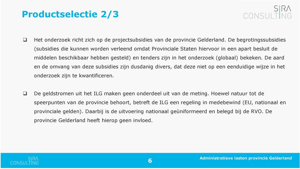 (globaal) bekeken. De aard en de omvang van deze subsidies zijn dusdanig divers, dat deze niet op een eenduidige wijze in het onderzoek zijn te kwantificeren.