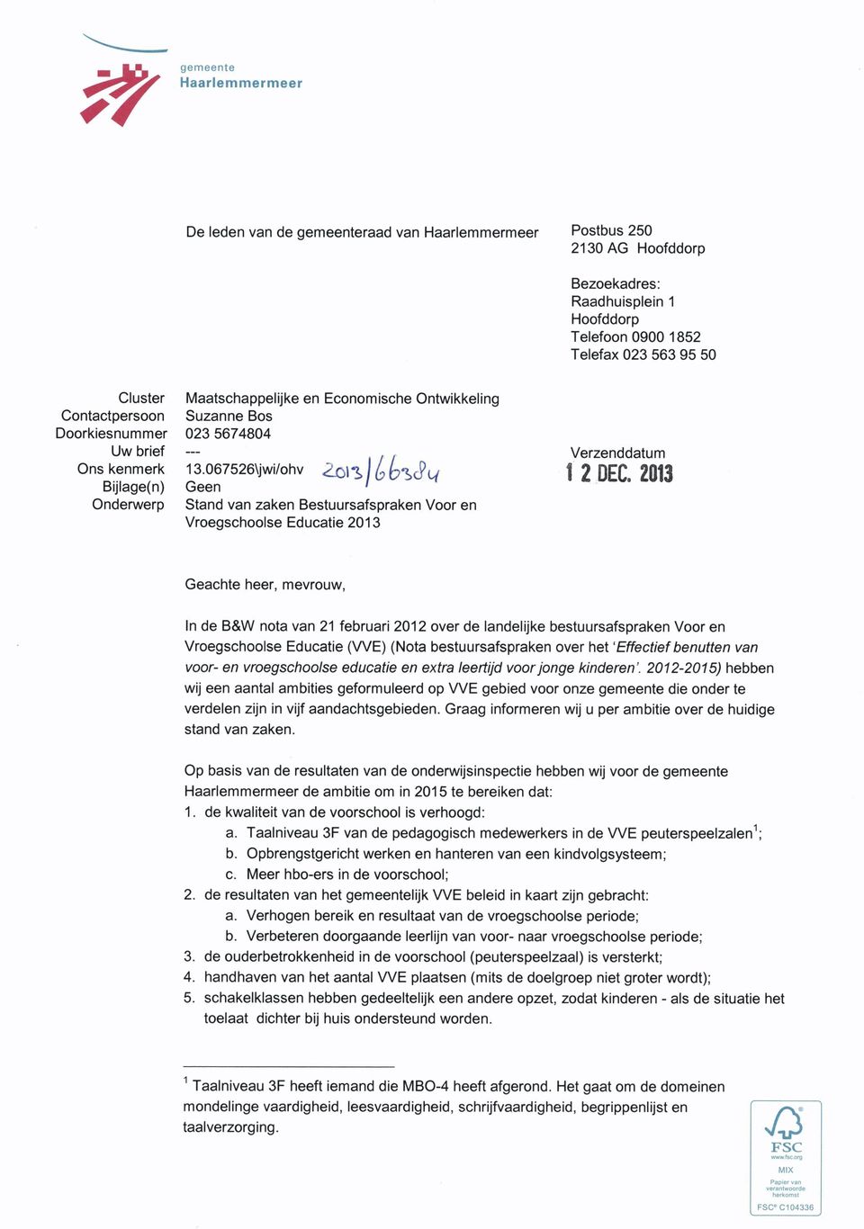 067526\jwi/ohv 2oil> l ^ ^cpo/ Geen ' Stand van zaken Bestuursafspraken Voor en Vroegschoolse Educatie 2013 Verzenddatum 1 2 OEC.