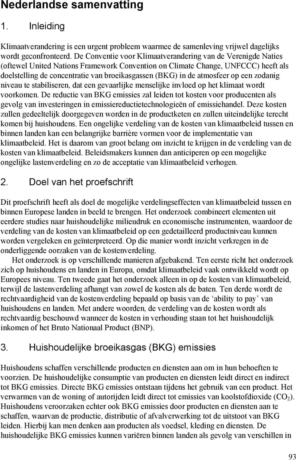 de atmosfeer op een zodanig niveau te stabiliseren, dat een gevaarlijke menselijke invloed op het klimaat wordt voorkomen.