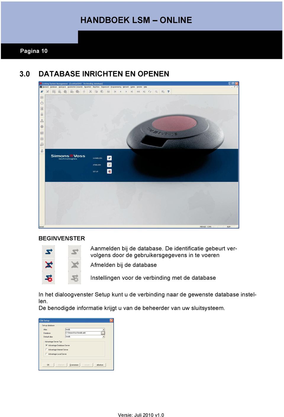 database Instellingen voor de verbinding met de database In het dialoogvenster Setup kunt u de