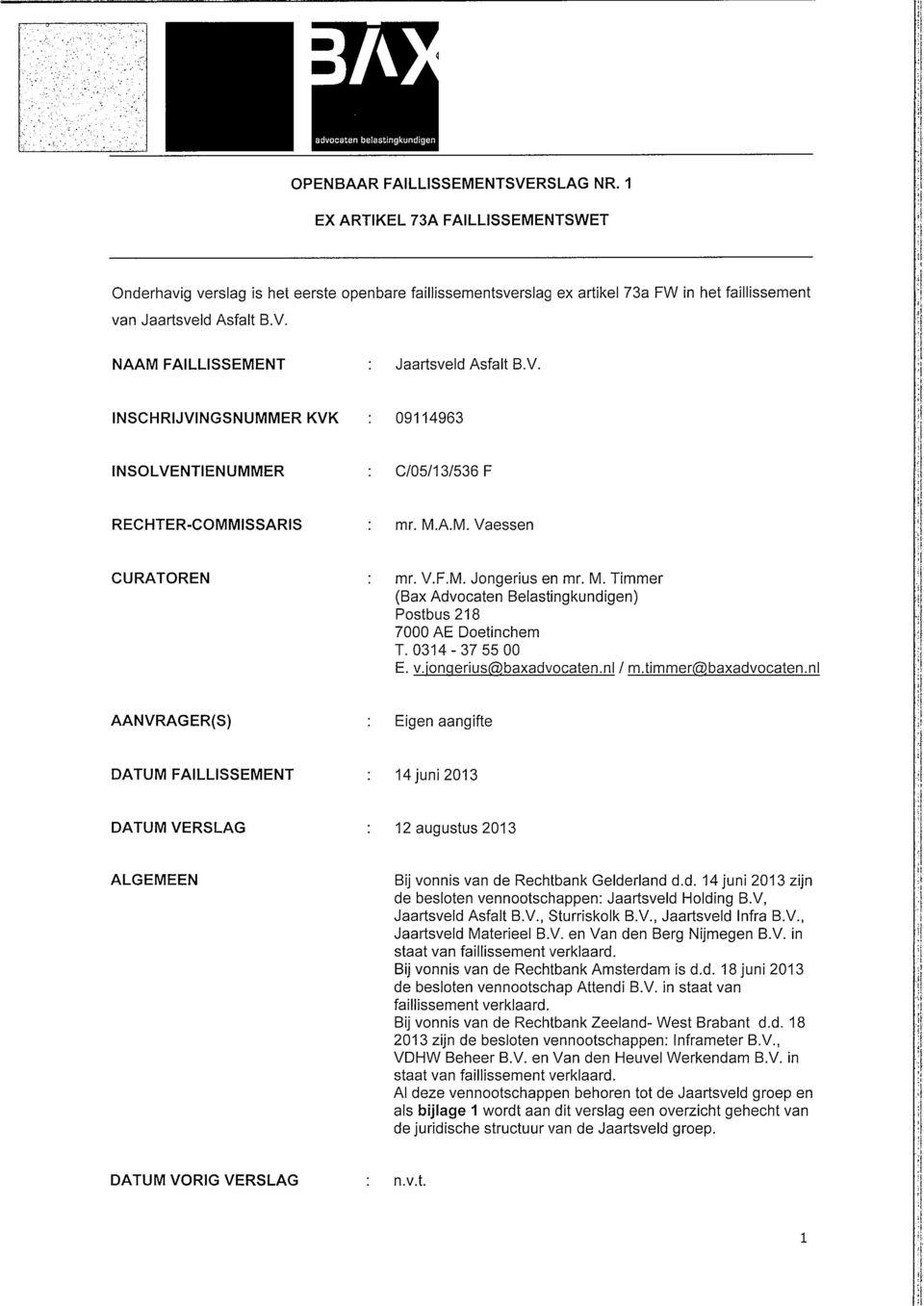 NAAM FAILLISSEMENT : Jaartsveld Asfalt B.V. INSCHRIJVINGSNUMMER KVK : 09114963 INSOLVENTIENUMMER : 0/05/13/536 F RECHTER-COMMISSARIS mr. M.