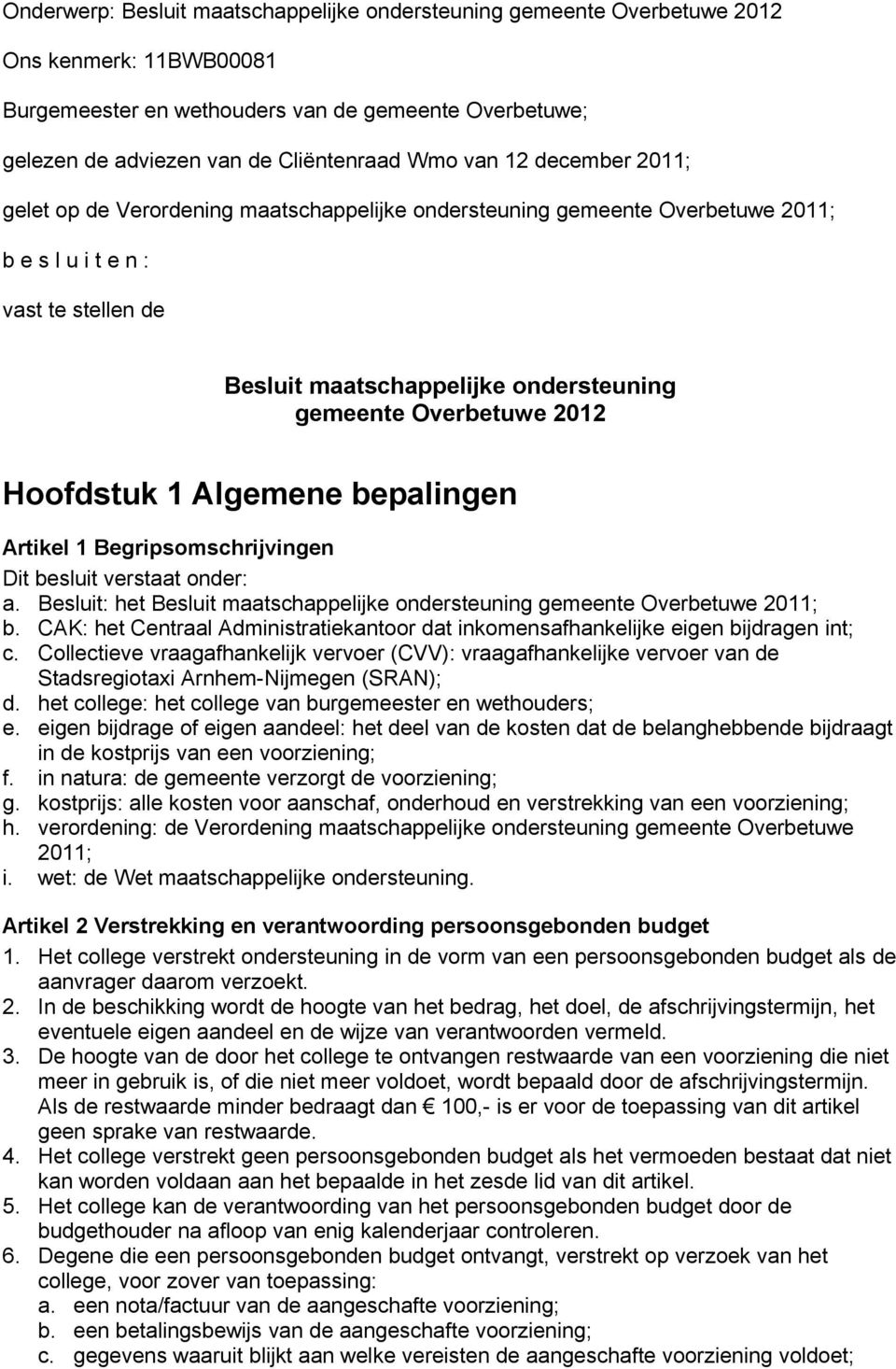 Overbetuwe 2012 Hoofdstuk 1 Algemene bepalingen Artikel 1 Begripsomschrijvingen Dit besluit verstaat onder: a. Besluit: het Besluit maatschappelijke ondersteuning gemeente Overbetuwe 2011; b.