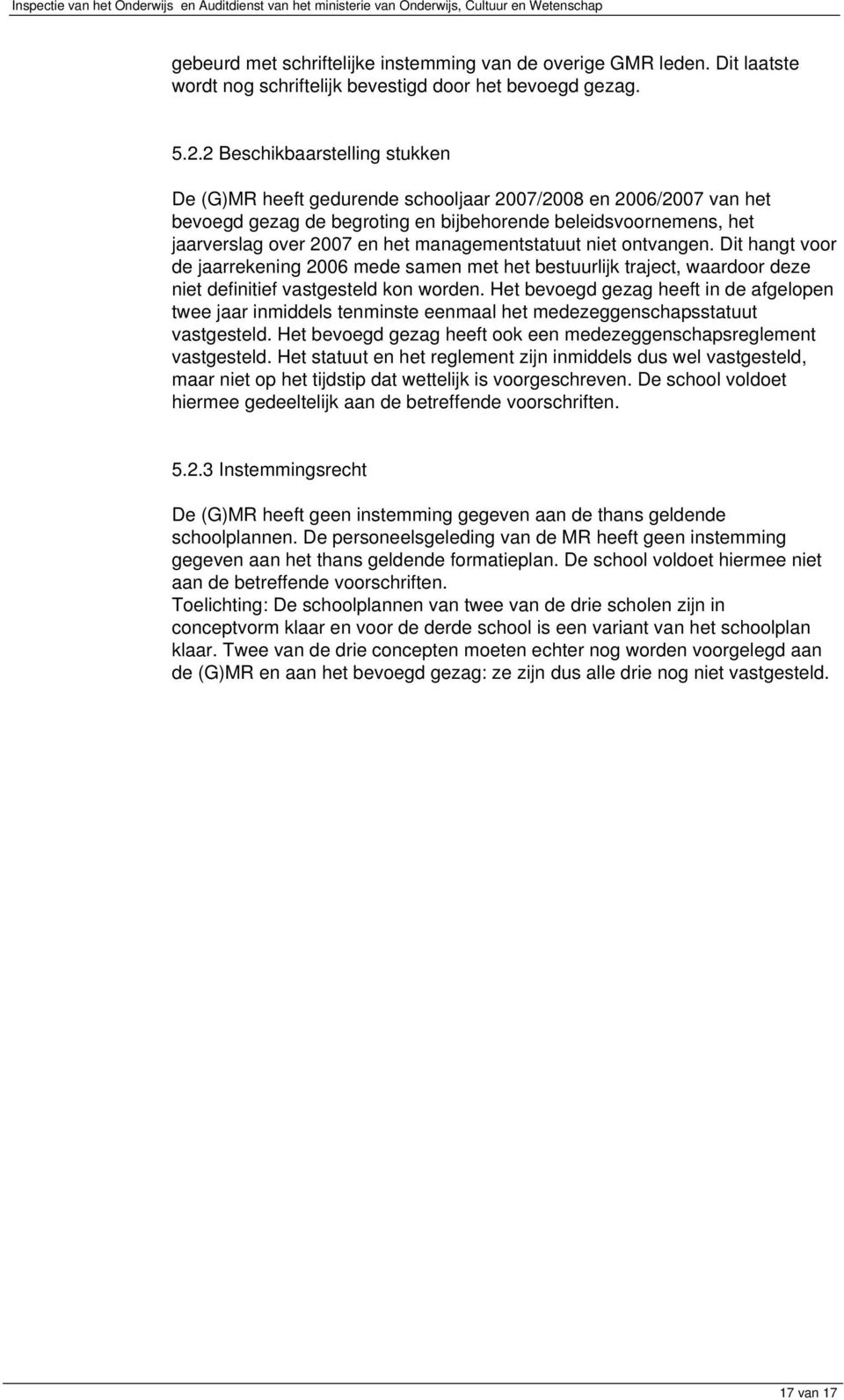 managementstatuut niet ontvangen. Dit hangt voor de jaarrekening 2006 mede samen met het bestuurlijk traject, waardoor deze niet definitief vastgesteld kon worden.