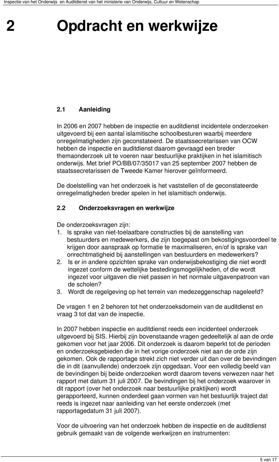 De staatssecretarissen van OCW hebben de inspectie en auditdienst daarom gevraagd een breder themaonderzoek uit te voeren naar bestuurlijke praktijken in het islamitisch onderwijs.