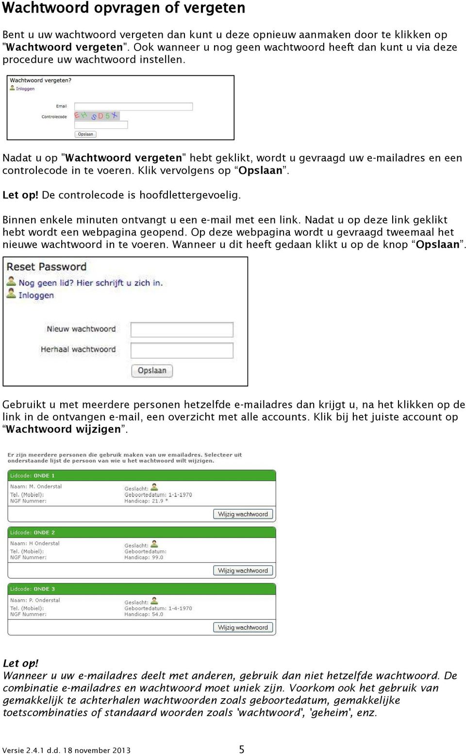 Nadat u op "Wachtwoord vergeten" hebt geklikt, wordt u gevraagd uw e-mailadres en een controlecode in te voeren. Klik vervolgens op Opslaan. Let op! De controlecode is hoofdlettergevoelig.