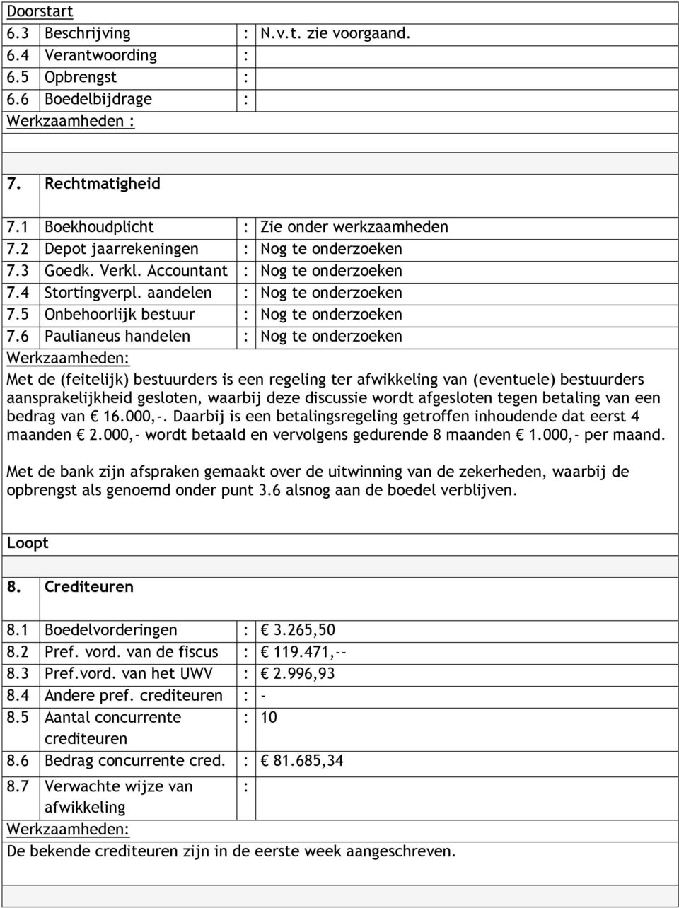 6 Paulianeus handelen : Nog te onderzoeken Met de (feitelijk) bestuurders is een regeling ter afwikkeling van (eventuele) bestuurders aansprakelijkheid gesloten, waarbij deze discussie wordt