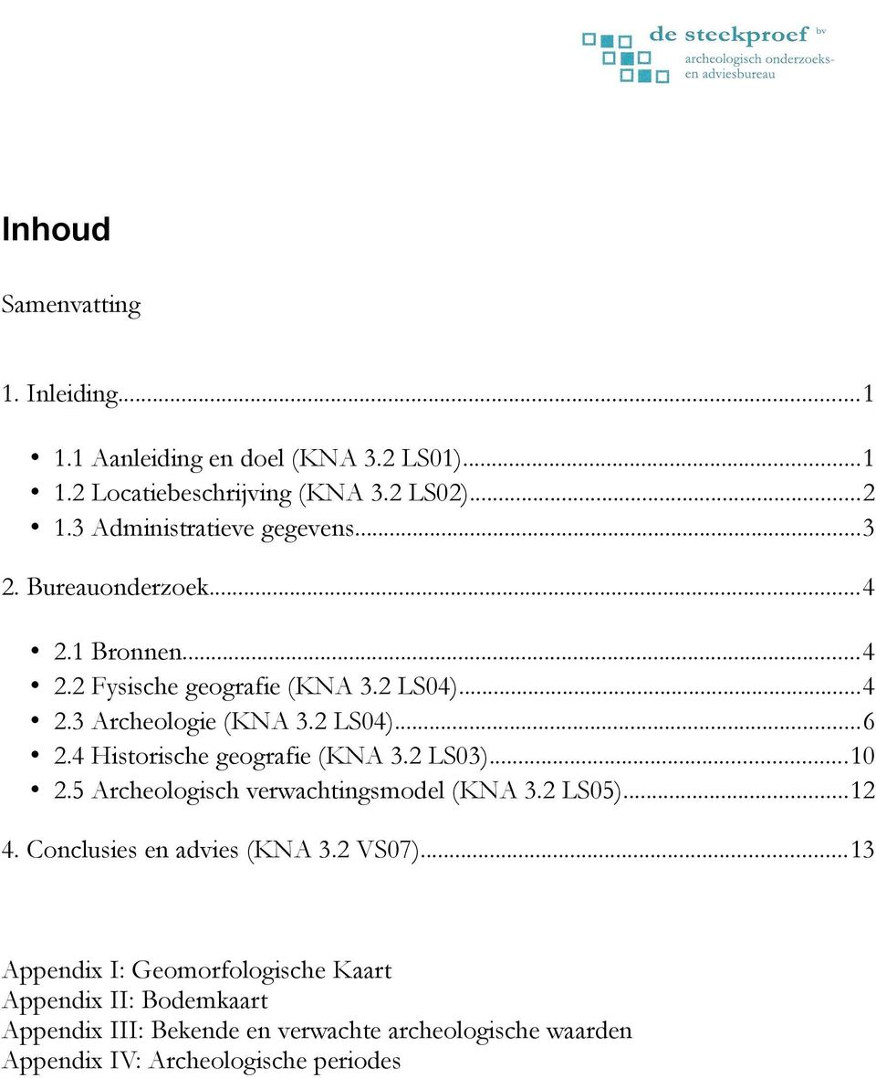 4 Historische geografie (KNA 3.2 LS03)...10 2.5 Archeologisch verwachtingsmodel (KNA 3.2 LS05)...12 4. Conclusies en advies (KNA 3.2 VS07).