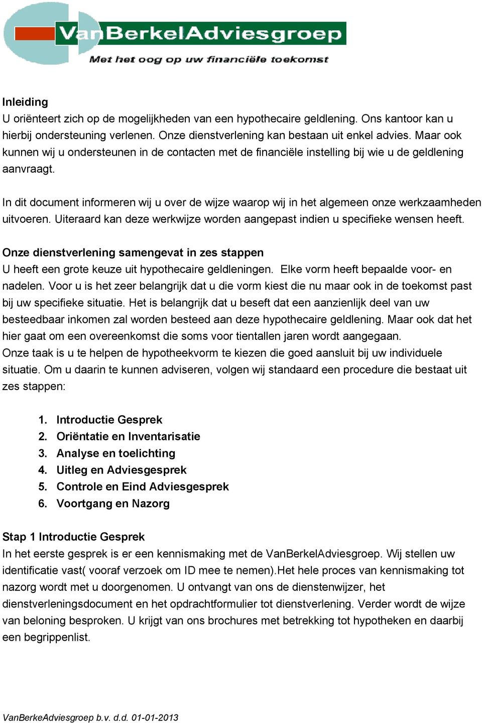 In dit document informeren wij u over de wijze waarop wij in het algemeen onze werkzaamheden uitvoeren. Uiteraard kan deze werkwijze worden aangepast indien u specifieke wensen heeft.