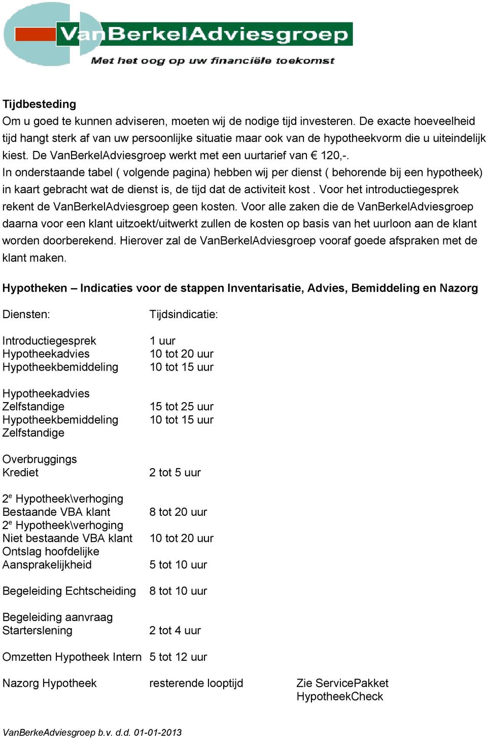 In onderstaande tabel ( volgende pagina) hebben wij per dienst ( behorende bij een hypotheek) in kaart gebracht wat de dienst is, de tijd dat de activiteit kost.