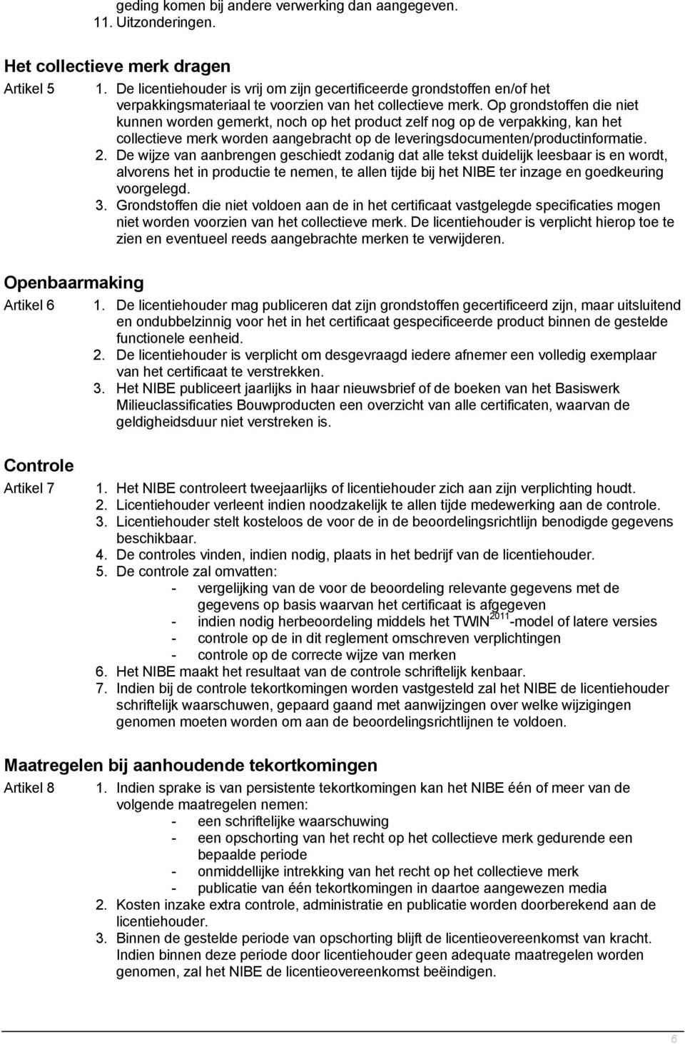 Op grondstoffen die niet kunnen worden gemerkt, noch op het product zelf nog op de verpakking, kan het collectieve merk worden aangebracht op de leveringsdocumenten/productinformatie. 2.