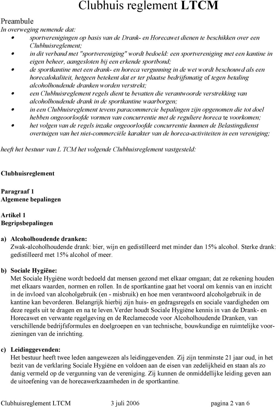 beschouwd als een horecalokaliteit, hetgeen betekent dat er ter plaatse bedrijfsmatig of tegen betaling alcoholhoudende dranken worden verstrekt; een Clubhuisreglement regels dient te bevatten die