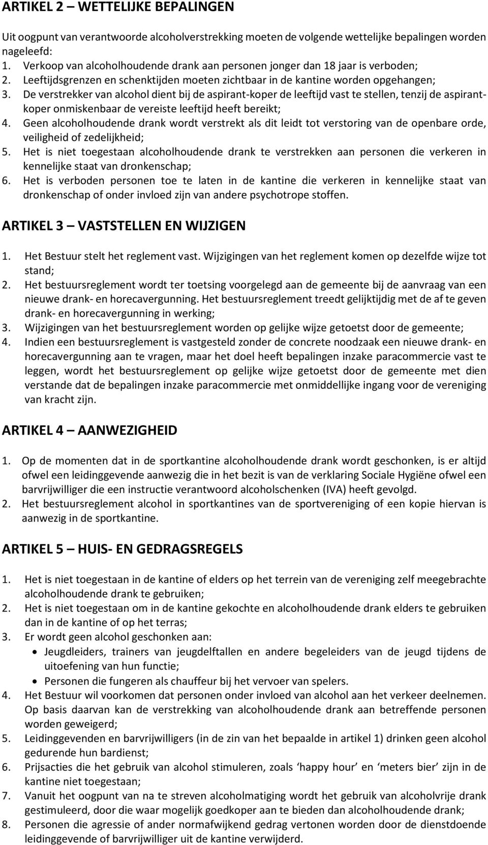 De verstrekker van alcohol dient bij de aspirant-koper de leeftijd vast te stellen, tenzij de aspirantkoper onmiskenbaar de vereiste leeftijd heeft bereikt; 4.