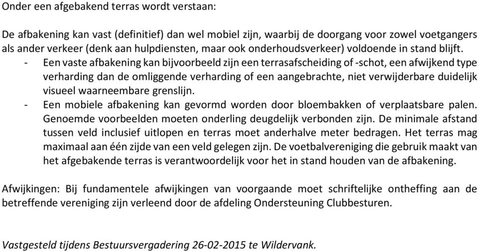 - Een vaste afbakening kan bijvoorbeeld zijn een terrasafscheiding of -schot, een afwijkend type verharding dan de omliggende verharding of een aangebrachte, niet verwijderbare duidelijk visueel