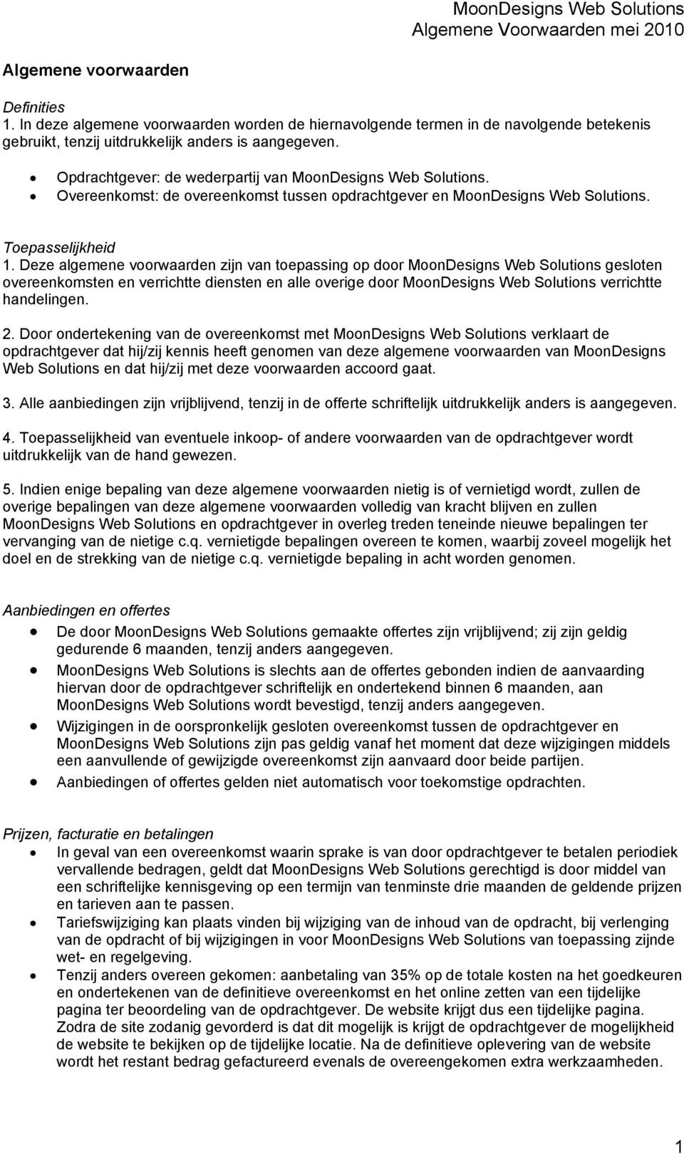 Deze algemene voorwaarden zijn van toepassing op door MoonDesigns Web Solutions gesloten overeenkomsten en verrichtte diensten en alle overige door MoonDesigns Web Solutions verrichtte handelingen. 2.