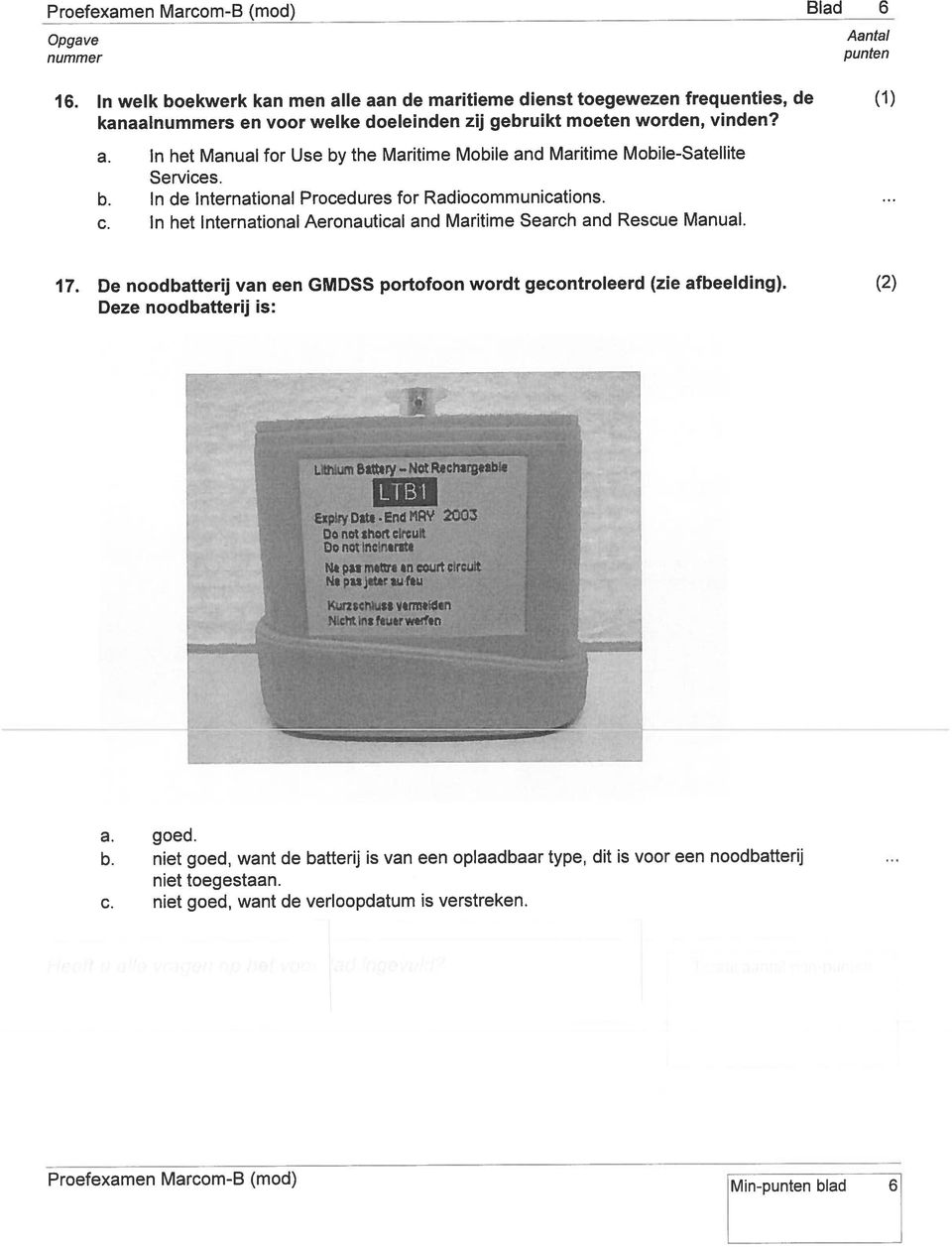 De noodbatterij van een GMDSS portofoon wordt gecontroleerd (zie afbeelding). Deze noodbatterij is:. f.. Ll1um attery Not Rach2rnbte ;4\ - 1 EptyDat.