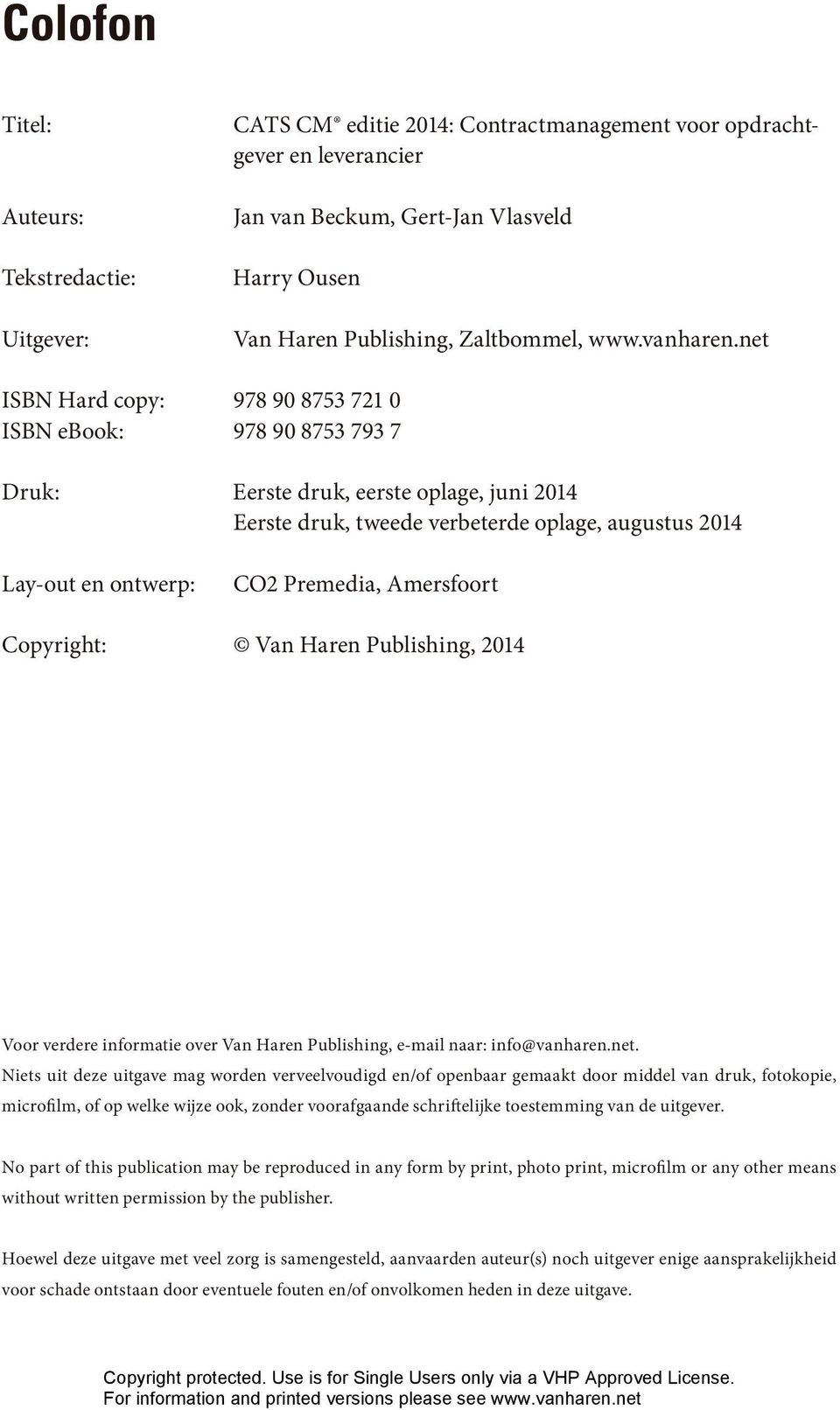 net ISBN Hard copy: 978 90 8753 721 0 ISBN ebook: 978 90 8753 793 7 Druk: Eerste druk, eerste oplage, juni 2014 Eerste druk, tweede verbeterde oplage, augustus 2014 Lay-out en ontwerp: CO2 Premedia,