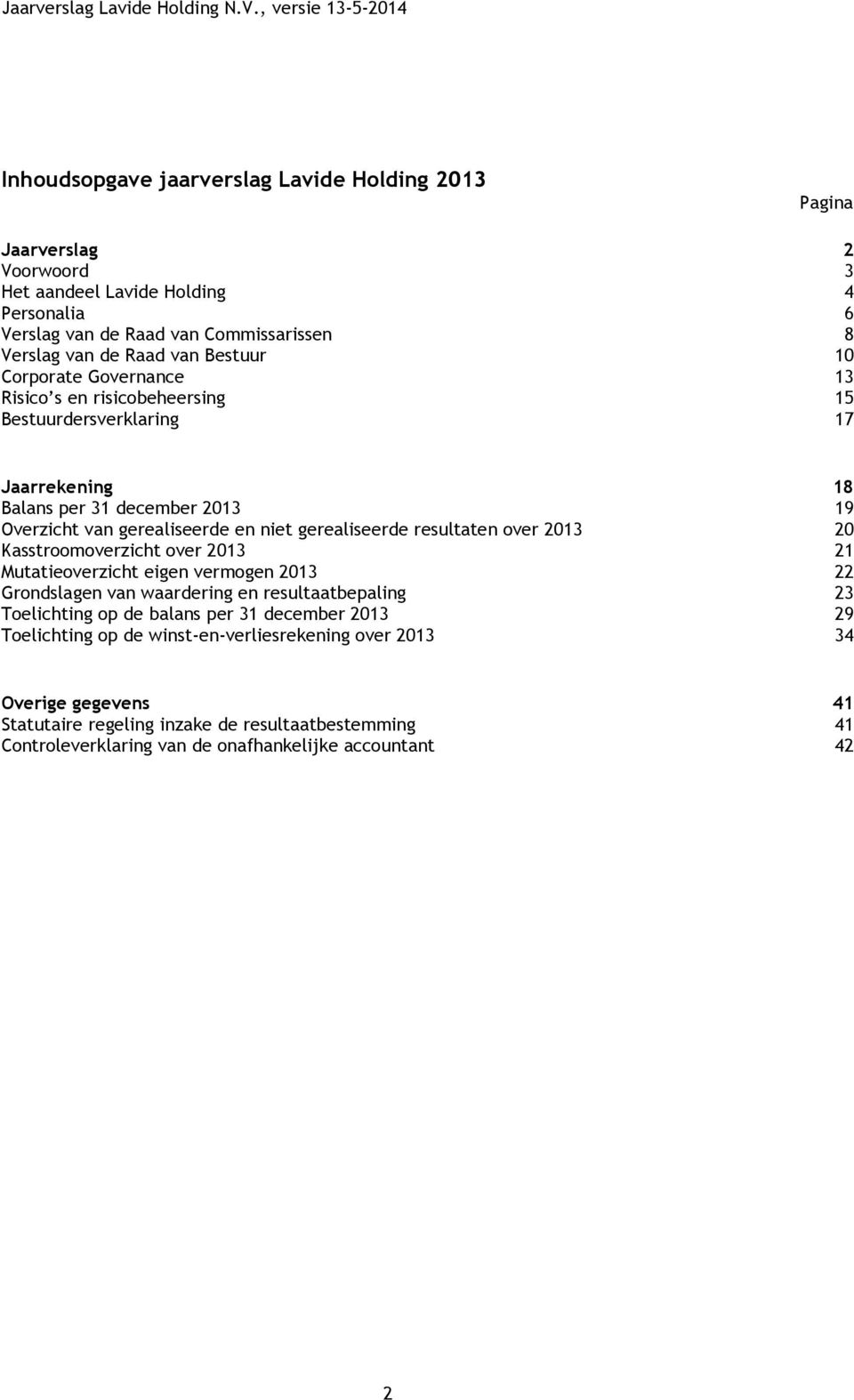 resultaten over 2013 20 Kasstroomoverzicht over 2013 21 Mutatieoverzicht eigen vermogen 2013 22 Grondslagen van waardering en resultaatbepaling 23 Toelichting op de balans per 31 december