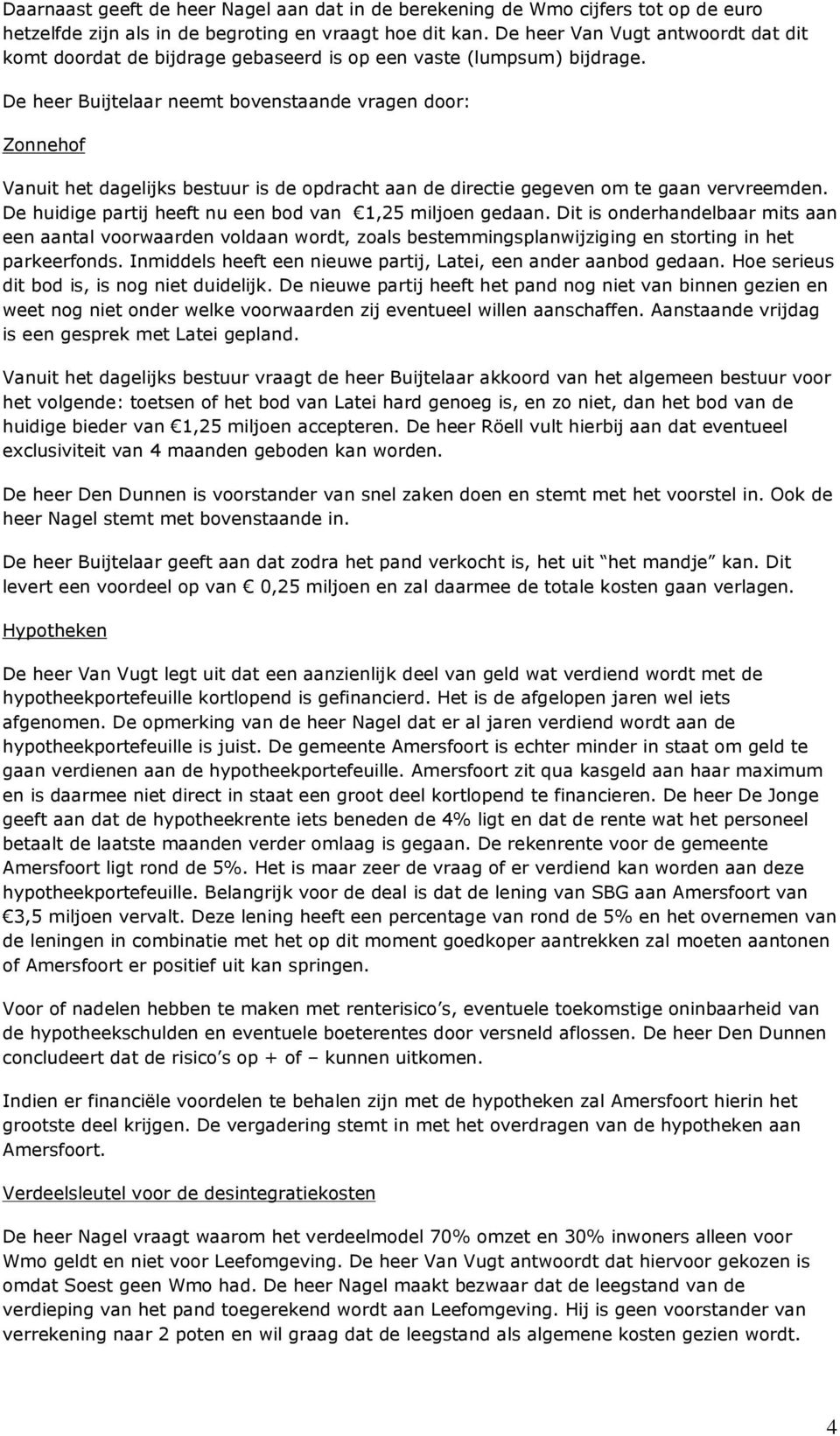 De heer Buijtelaar neemt bovenstaande vragen door: Zonnehof Vanuit het dagelijks bestuur is de opdracht aan de directie gegeven om te gaan vervreemden.