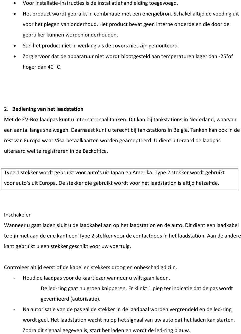 Zorg ervoor dat de apparatuur niet wordt blootgesteld aan temperaturen lager dan -25 of hoger dan 40 C. 2. Bediening van het laadstation Met de EV-Box laadpas kunt u internationaal tanken.