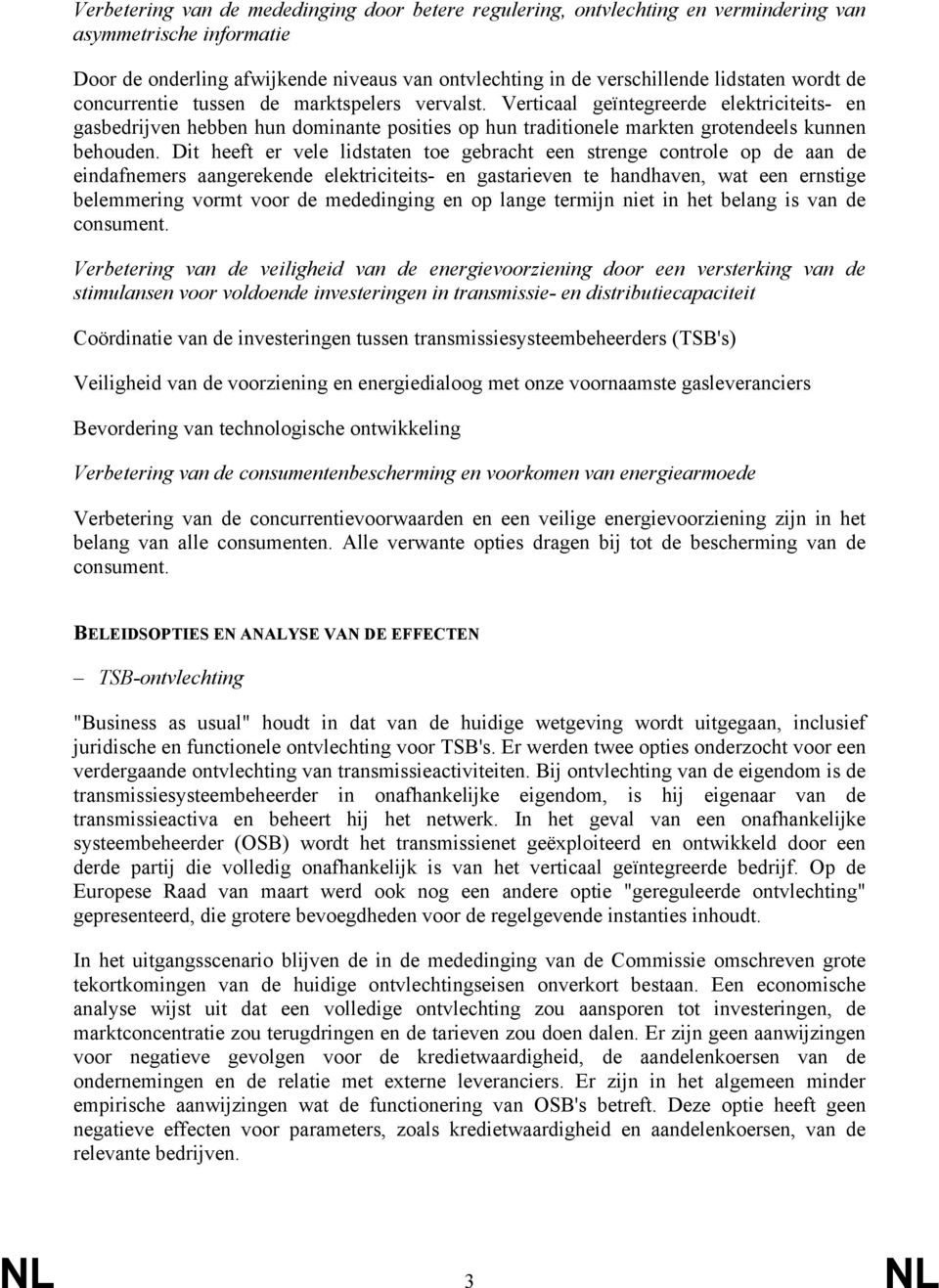 Dit heeft er vele lidstaten toe gebracht een strenge controle op de aan de eindafnemers aangerekende elektriciteits- en gastarieven te handhaven, wat een ernstige belemmering vormt voor de