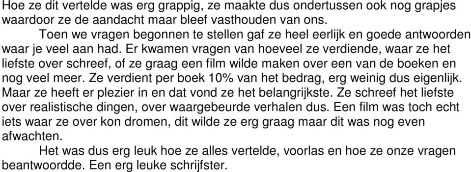 Er kwamen vragen van hoeveel ze verdiende, waar ze het liefste over schreef, of ze graag een film wilde maken over een van de boeken en nog veel meer.