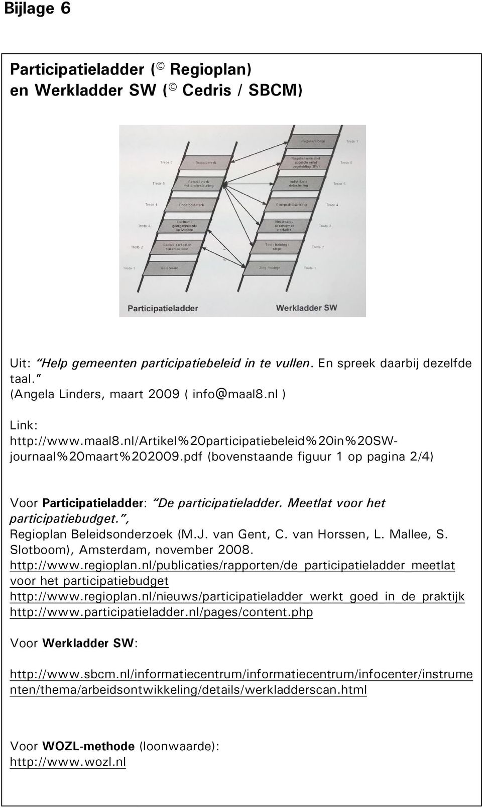 pdf (bovenstaande figuur 1 op pagina 2/4) Voor Participatieladder: Participatieladder De participatieladder. Meetlat voor het participatiebudget., Regioplan Beleidsonderzoek (M.J. van Gent, C.
