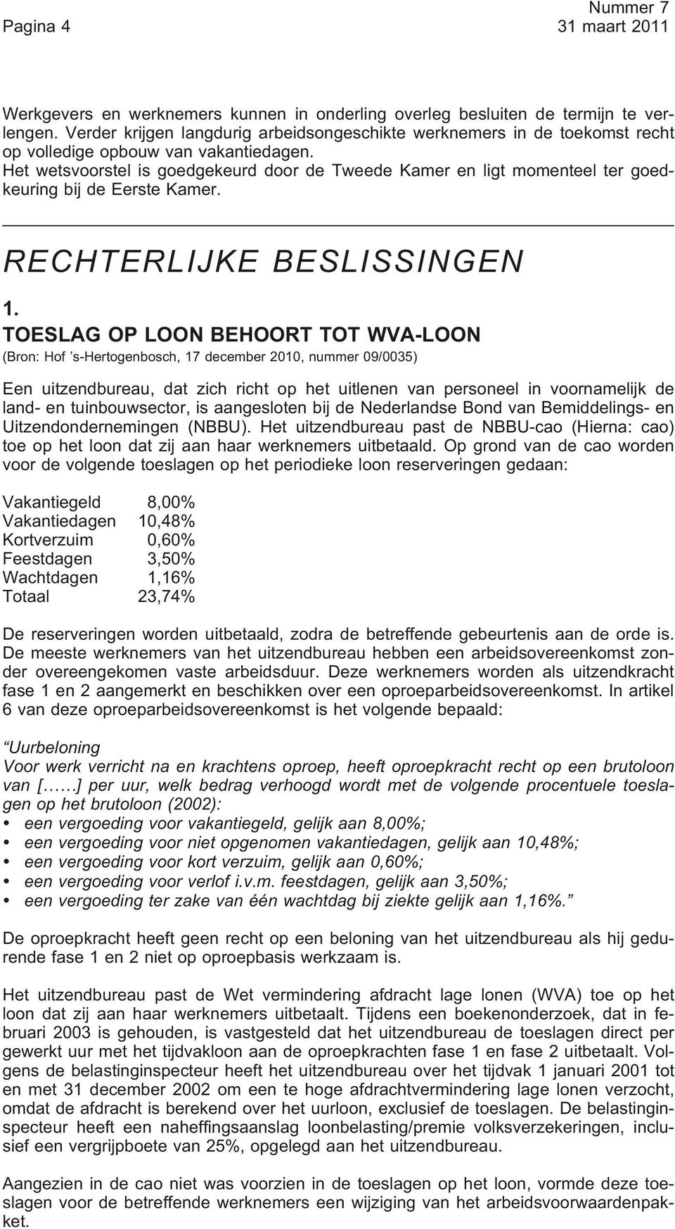 Het wets voor stel is goed ge keurd door de Twee de Ka mer en ligt mo men teel ter goed - keu ring bij de Eer ste Ka mer. RECH TER LIJ KE BE SLIS SING EN 1.