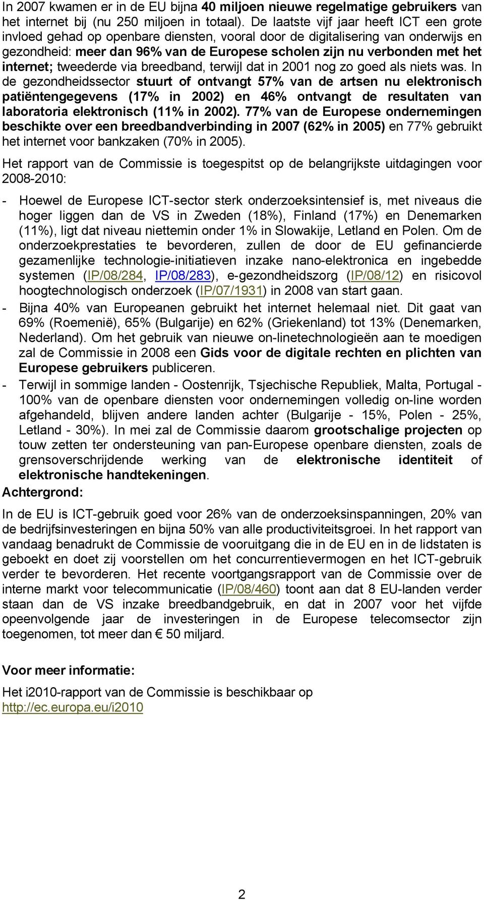 internet; tweederde via breedband, terwijl dat in 2001 nog zo goed als niets was.