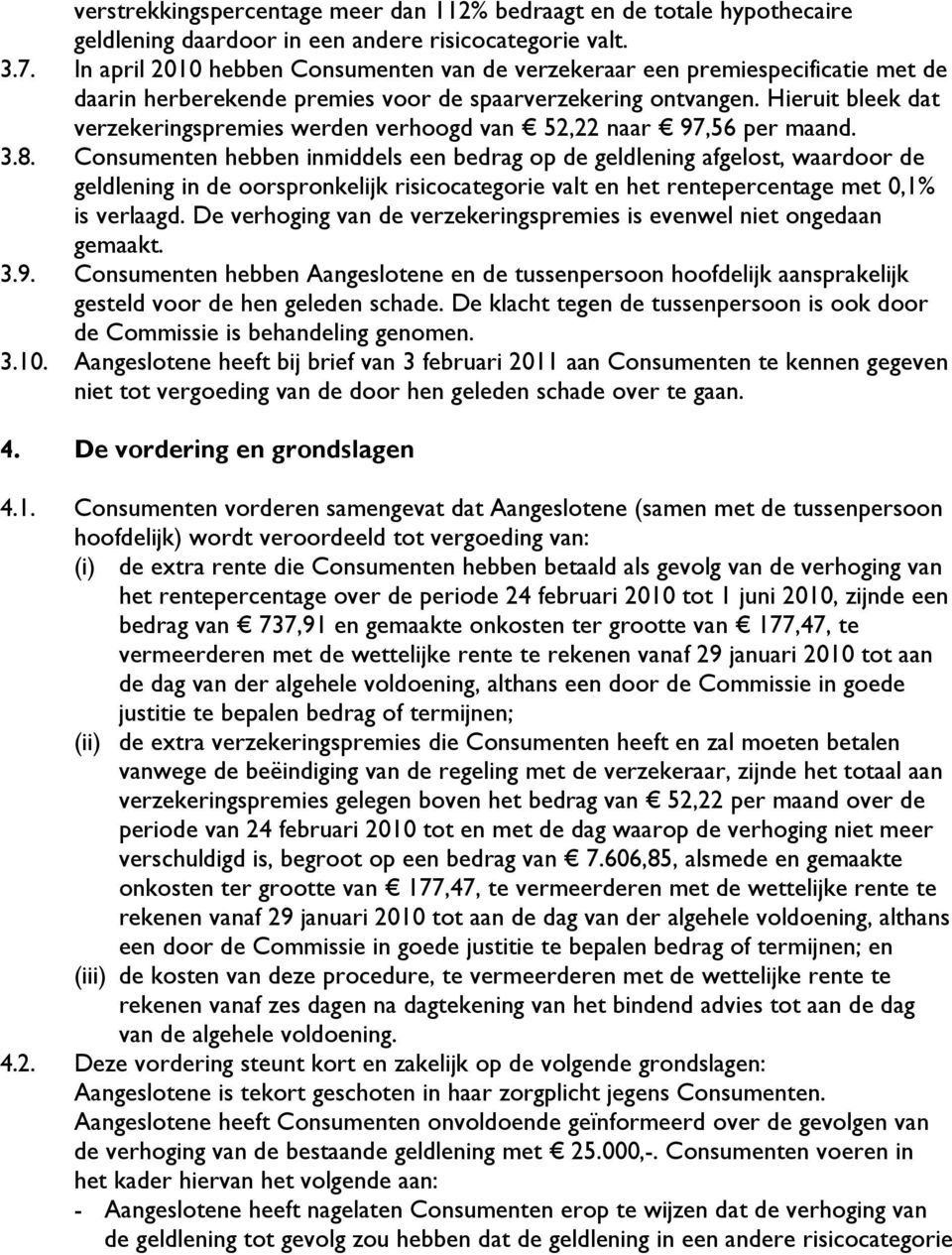 Hieruit bleek dat verzekeringspremies werden verhoogd van 52,22 naar 97,56 per maand. 3.8.