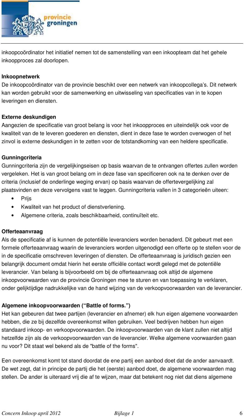 Dit netwerk kan worden gebruikt voor de samenwerking en uitwisseling van specificaties van in te kopen leveringen en diensten.