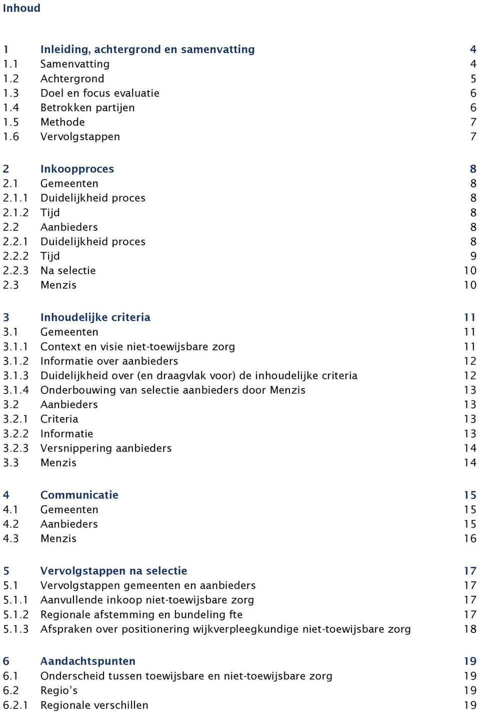 1.2 Informatie over aanbieders 12 3.1.3 Duidelijkheid over (en draagvlak voor) de inhoudelijke criteria 12 3.1.4 Onderbouwing van selectie aanbieders door Menzis 13 3.2 Aanbieders 13 3.2.1 Criteria 13 3.