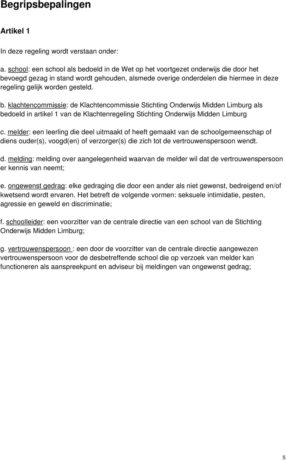 b. klachtencommissie: de Klachtencommissie Stichting Onderwijs Midden Limburg als bedoeld in artikel 1 van de Klachtenregeling Stichting Onderwijs Midden Limburg c.