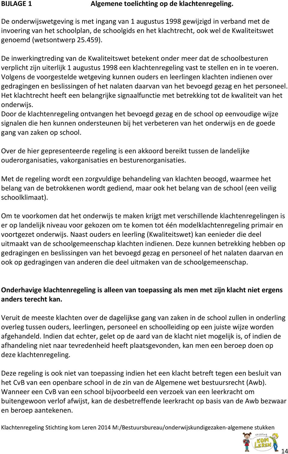 459). De inwerkingtreding van de Kwaliteitswet betekent onder meer dat de schoolbesturen verplicht zijn uiterlijk 1 augustus 1998 een klachtenregeling vast te stellen en in te voeren.