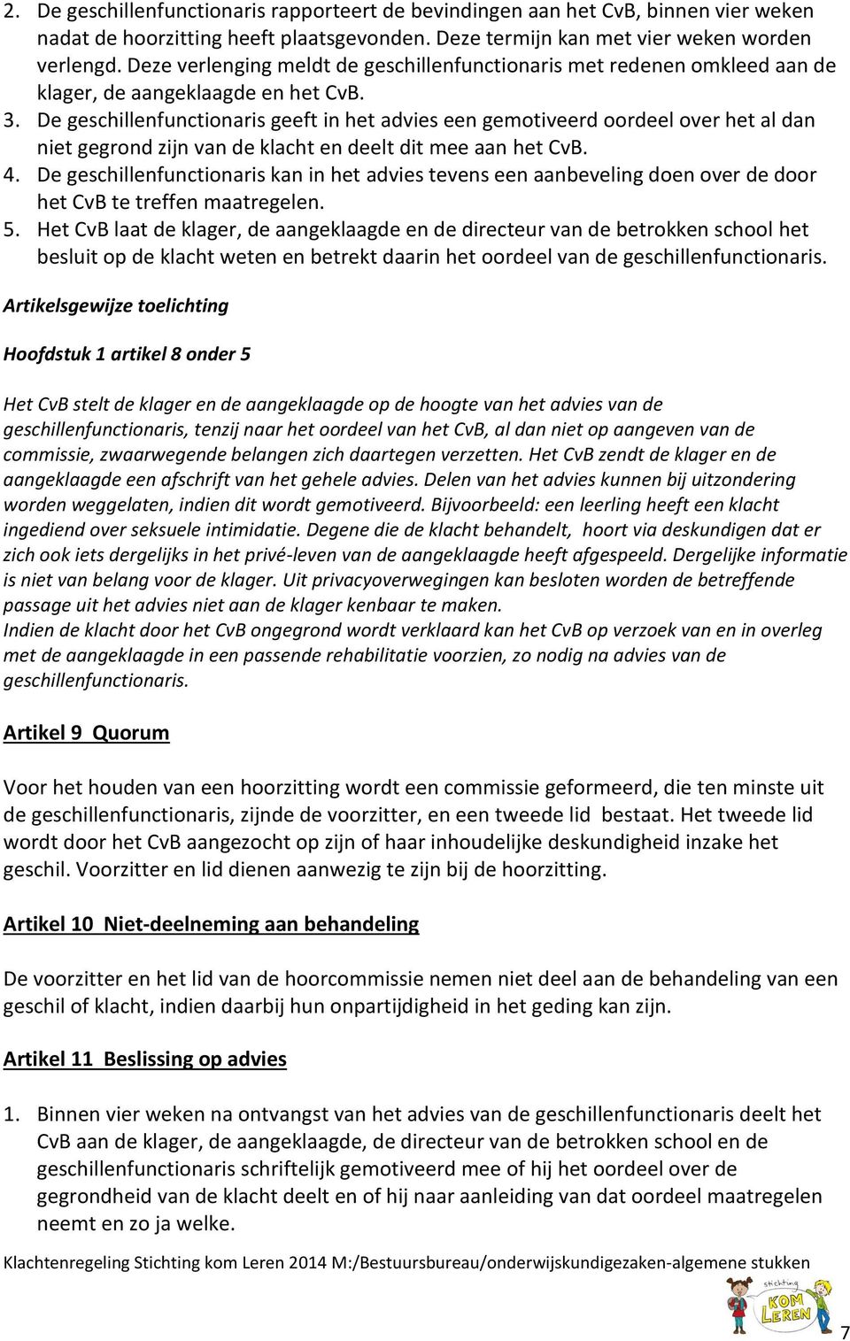 De geschillenfunctionaris geeft in het advies een gemotiveerd oordeel over het al dan niet gegrond zijn van de klacht en deelt dit mee aan het CvB. 4.