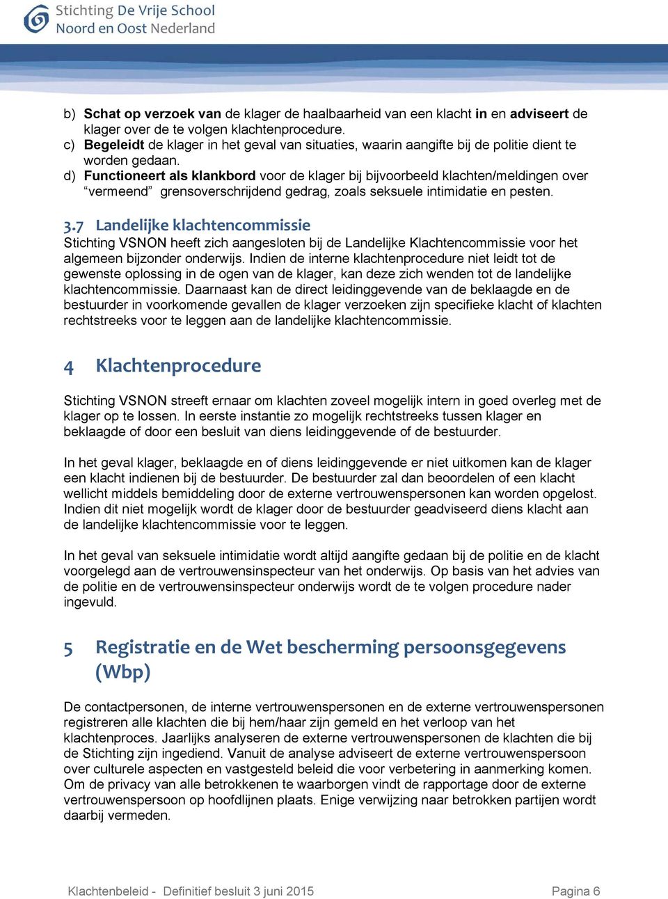 d) Functioneert als klankbord voor de klager bij bijvoorbeeld klachten/meldingen over vermeend grensoverschrijdend gedrag, zoals seksuele intimidatie en pesten. 3.