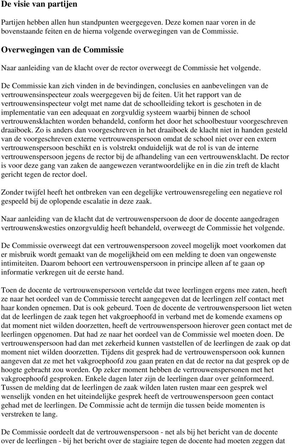 De Commissie kan zich vinden in de bevindingen, conclusies en aanbevelingen van de vertrouwensinspecteur zoals weergegeven bij de feiten.