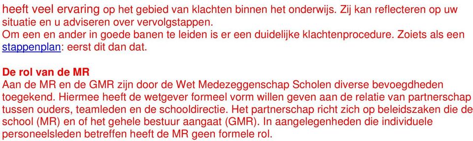 De rol van de MR Aan de MR en de GMR zijn door de Wet Medezeggenschap Scholen diverse bevoegdheden toegekend.