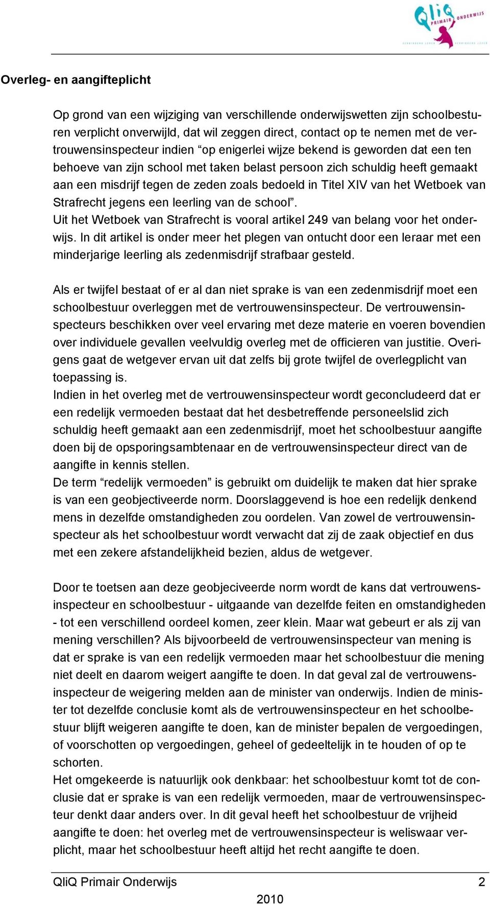 bedoeld in Titel XIV van het Wetboek van Strafrecht jegens een leerling van de school. Uit het Wetboek van Strafrecht is vooral artikel 249 van belang voor het onderwijs.