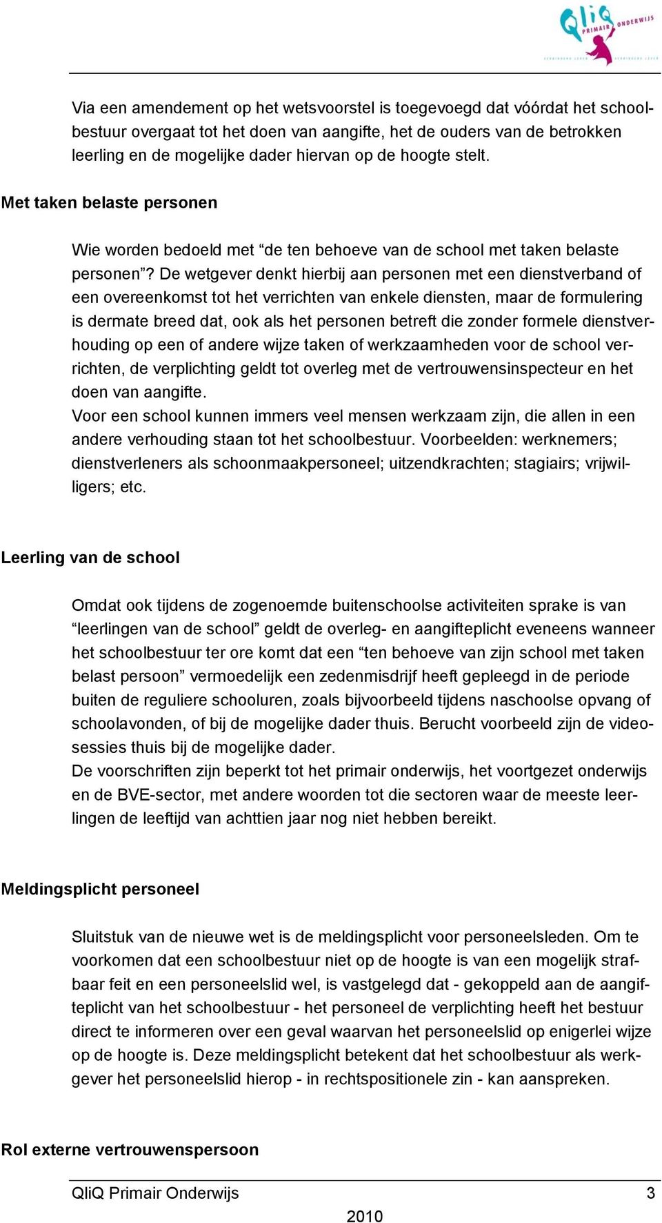 De wetgever denkt hierbij aan personen met een dienstverband of een overeenkomst tot het verrichten van enkele diensten, maar de formulering is dermate breed dat, ook als het personen betreft die