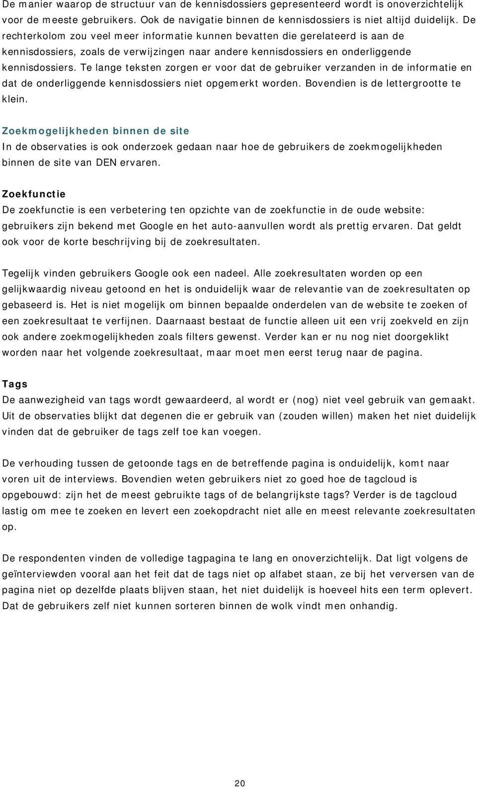 Te lange teksten zorgen er voor dat de gebruiker verzanden in de informatie en dat de onderliggende kennisdossiers niet opgemerkt worden. Bovendien is de lettergrootte te klein.