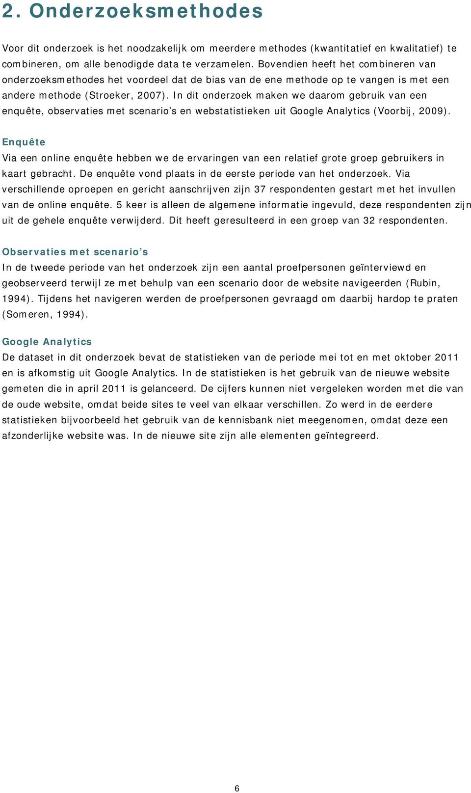 In dit onderzoek maken we daarom gebruik van een enquête, observaties met scenario s en webstatistieken uit Google Analytics (Voorbij, 2009).