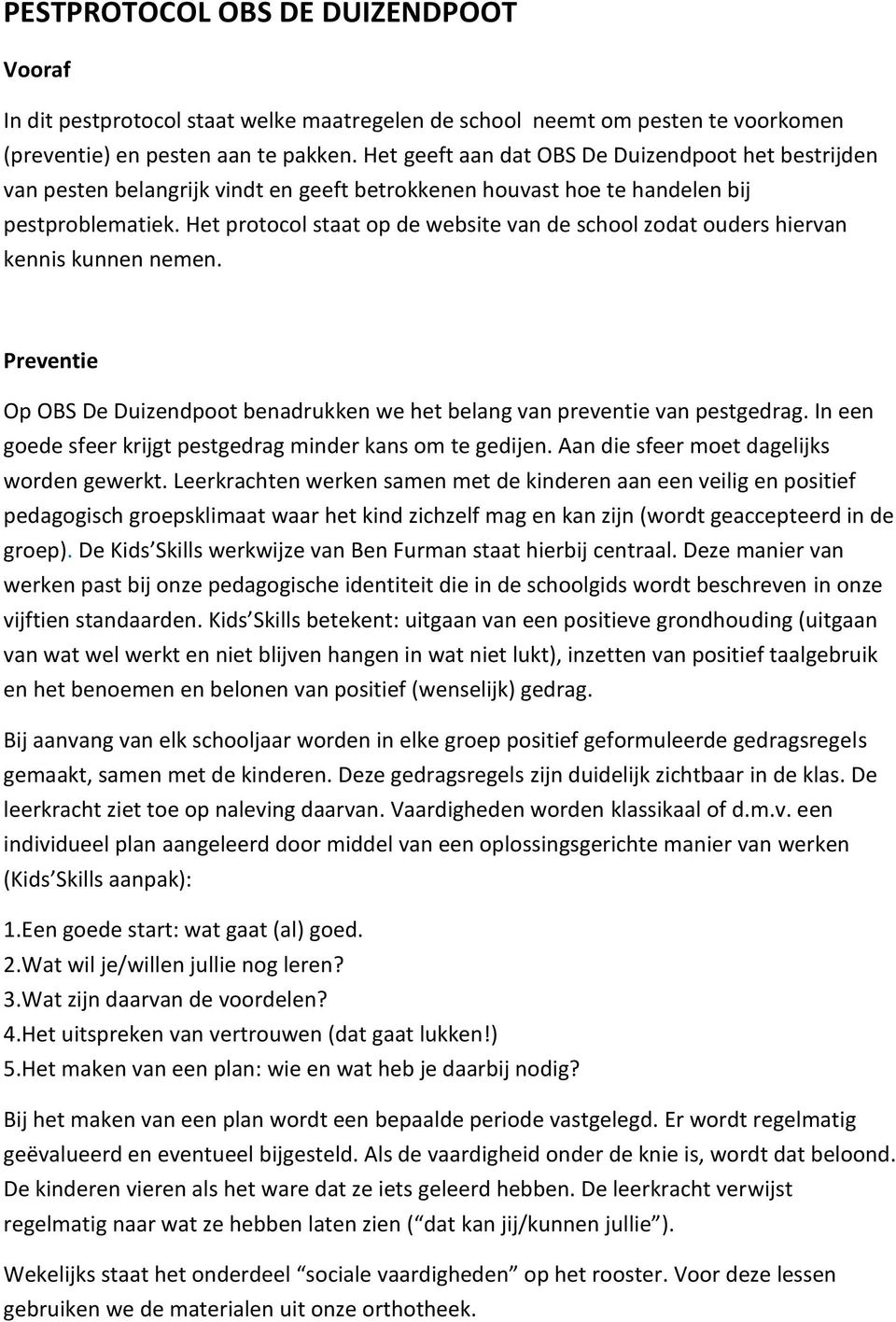 Het protocol staat op de website van de school zodat ouders hiervan kennis kunnen nemen. Preventie Op OBS De Duizendpoot benadrukken we het belang van preventie van pestgedrag.