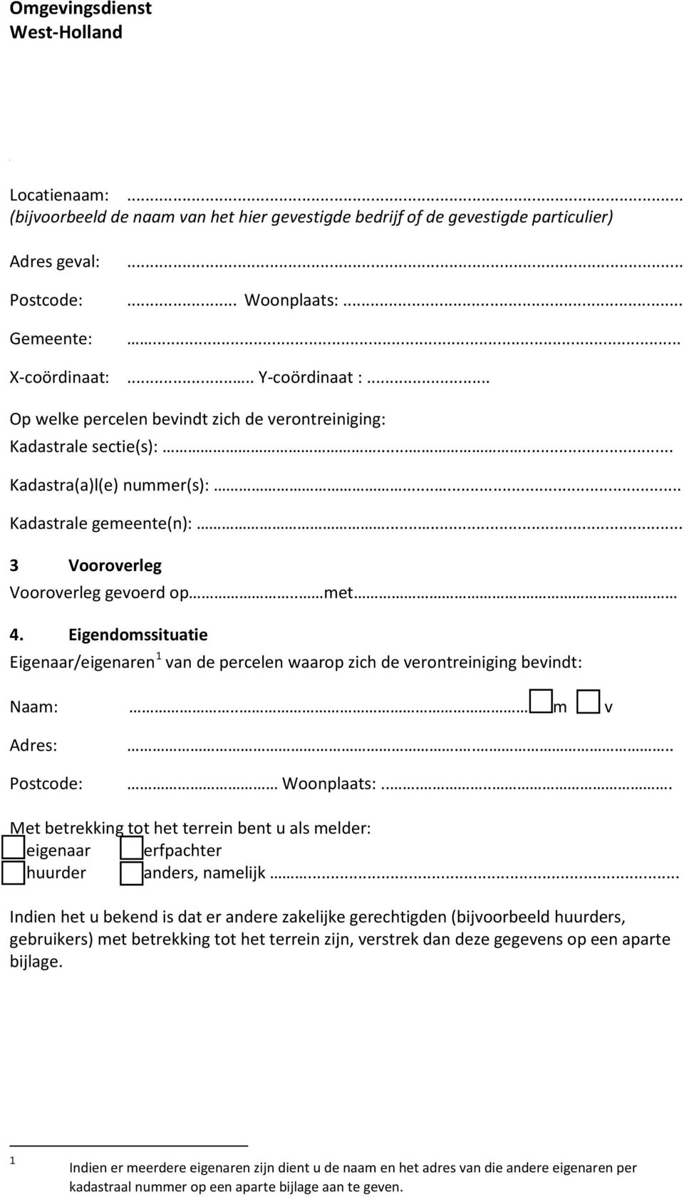 Eigendomssituatie Eigenaar/eigenaren 1 van de percelen waarop zich de verontreiniging bevindt: Naam:.. m v Adres: Postcode:.... Woonplaats:.