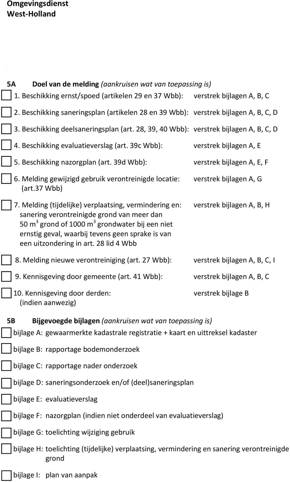 Beschikking evaluatieverslag (art. 39c Wbb): verstrek bijlagen A, E 5. Beschikking nazorgplan (art. 39d Wbb): verstrek bijlagen A, E, F 6.