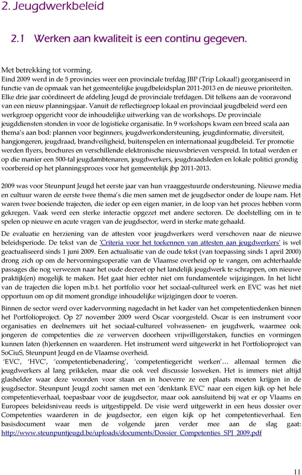 Dit telkens aan de vooravond van een nieuw planningsjaar. Vanuit de reflectiegroep lokaal en provinciaal jeugdbeleid werd een werkgroep opgericht voor de inhoudelijke uitwerking van de workshops.